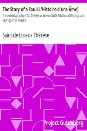 [Gutenberg 16772] • The Story of a Soul (L'Histoire d'une Âme): The Autobiography of St. Thérèse of Lisieux / With Additional Writings and Sayings of St. Thérèse